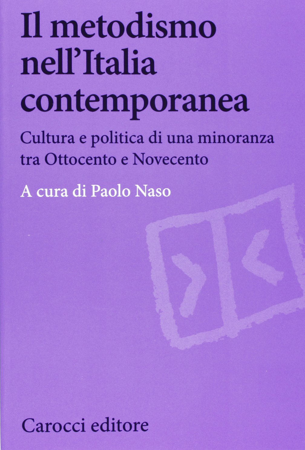 Il metodismo nell'Italia contemporanea. Cultura e politica di una minoranza tra Ottocento e Novecento (Biblioteca di testi e studi) Social Sciences