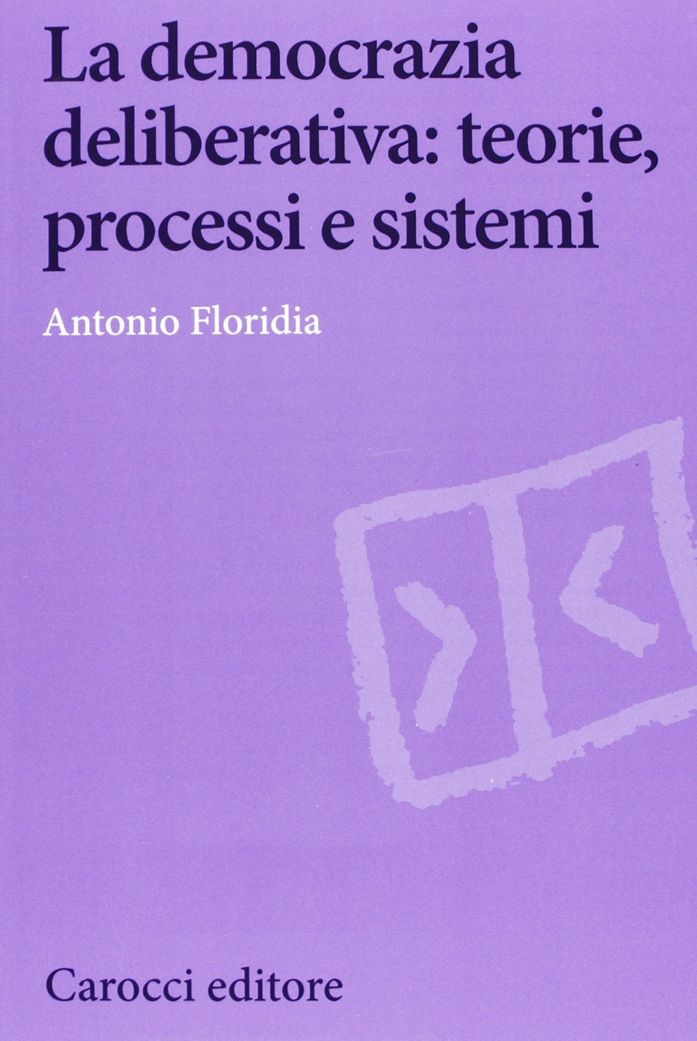 La democrazia deliberativa. Teorie, processi e sistemi (Biblioteca di testi e studi) Books