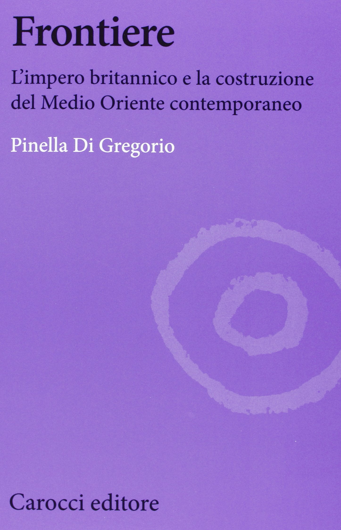Frontiere. L'impero britannico e la costruzione del Medio Oriente contemporaneo book