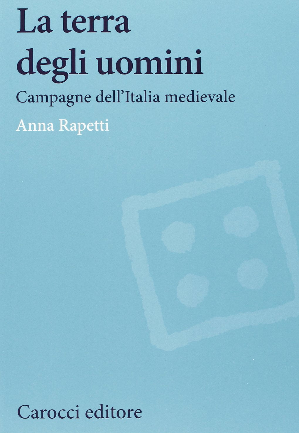 La terra degli uomini. Campagne dell'Italia medievale (Studi storici Carocci) Politics & History