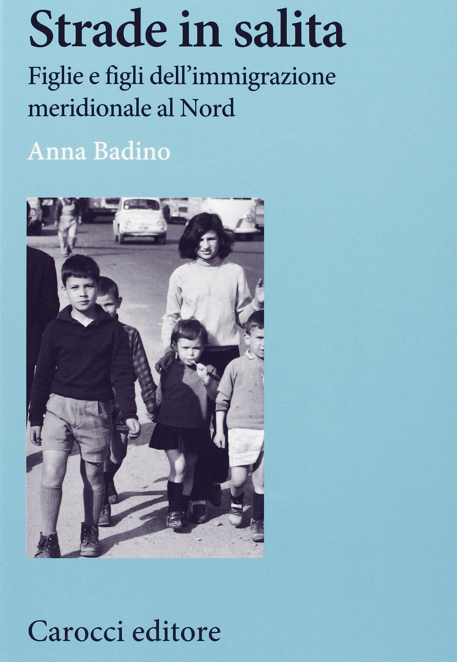 Strade in salita. Figlie e figli dell'immigrazione meridionale al Nord (Studi storici Carocci) Books