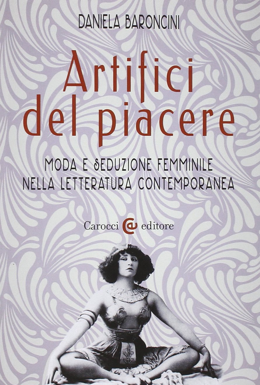 Artifici del piacere. Moda e seduzione femminile nella letteratura contemporanea (Lingue e letterature Carocci) Books