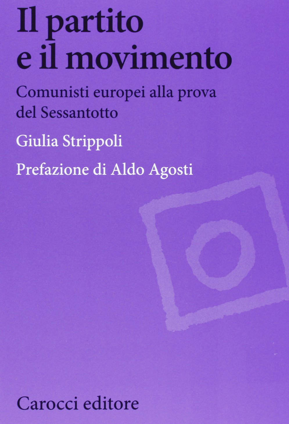 Il partito e il movimento. Comunisti europei alla prova del Sessantotto (Biblioteca di testi e studi) Social Sciences
