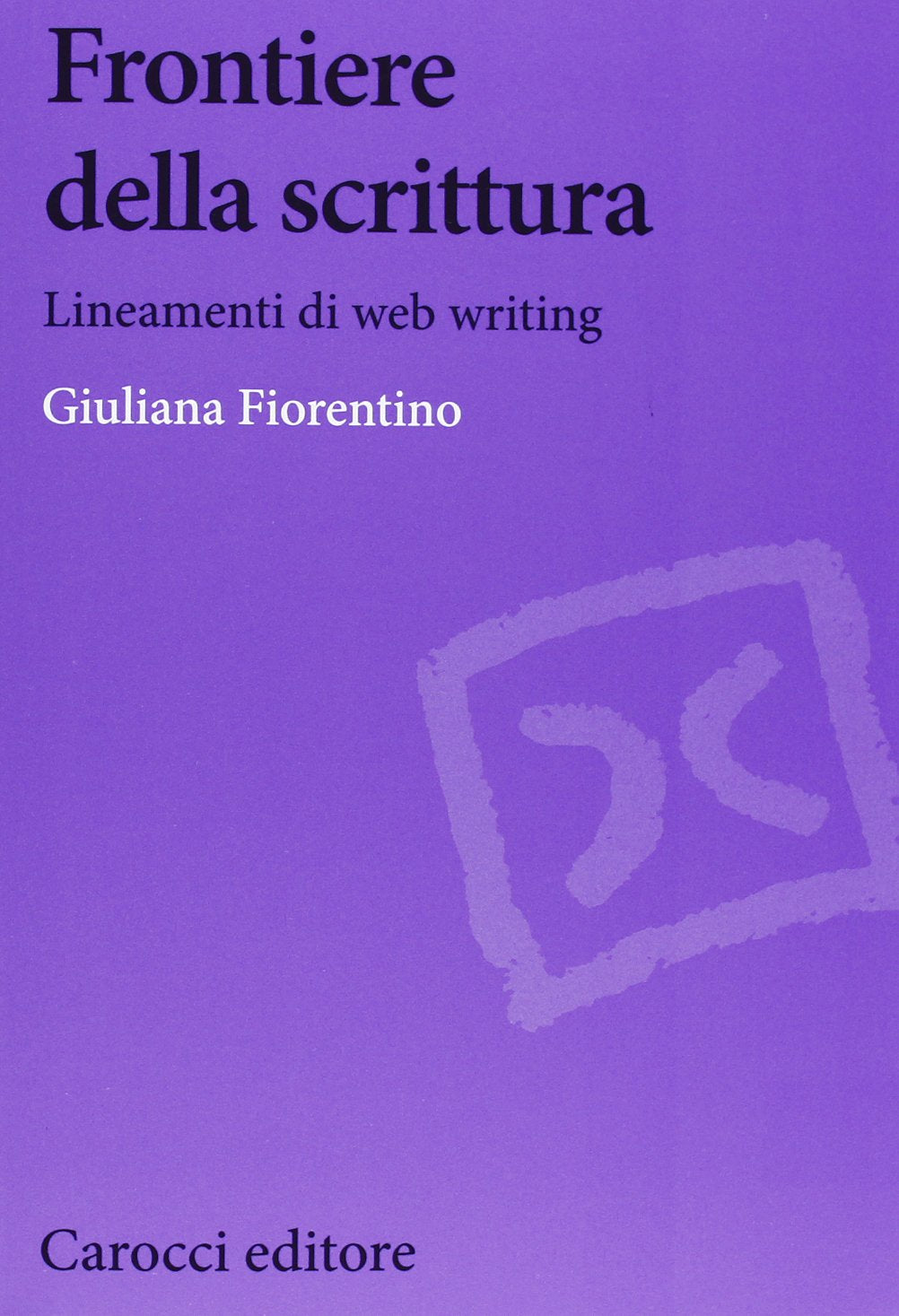 Frontiere della scrittura. Lineamenti di web writing (Biblioteca di testi e studi) Computer Science