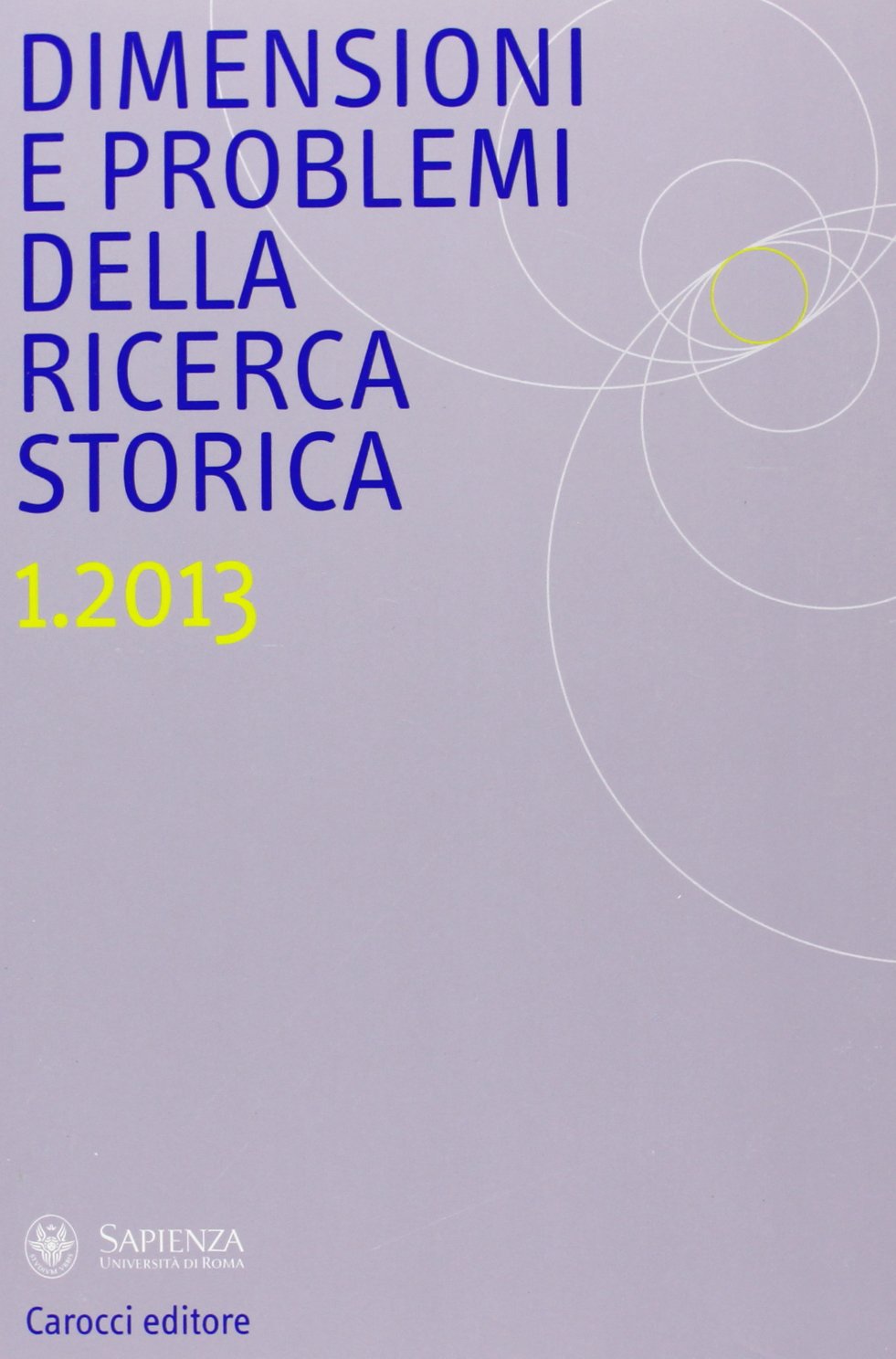 Dimensioni e problemi della ricerca storica. Rivista del Dipartimento di storia moderna e contemporanea dell'Università degli studi di Roma «La Sapienza» (2013) (Vol. 1) Reference Books
