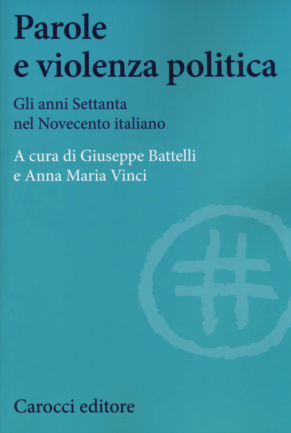 Parole e violenza politica. Gli anni Settanta nel Novecento italiano (Studi storici Carocci) Politics & History