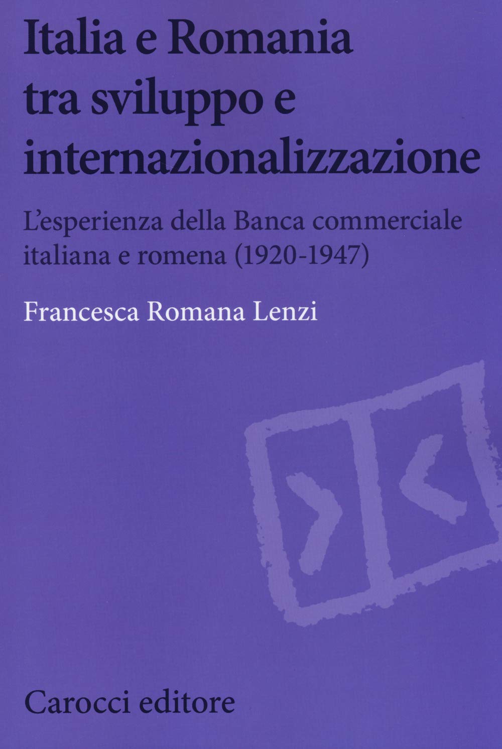 Italia e Romania tra sviluppo e internazionalizzazione. L'esperienza della Banca Commerciale Italiana e Romena (1920-1947) (Biblioteca di testi e studi) Business, Finance & Career