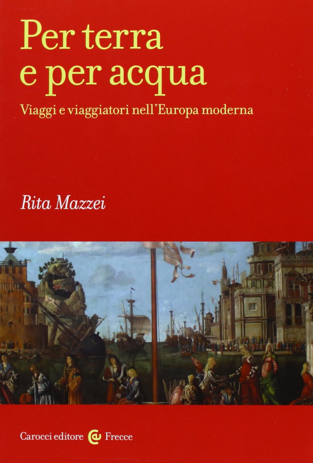 Per terra e per acqua. Viaggi e viaggiatori nell'Europa moderna (Frecce) Geology & Geography