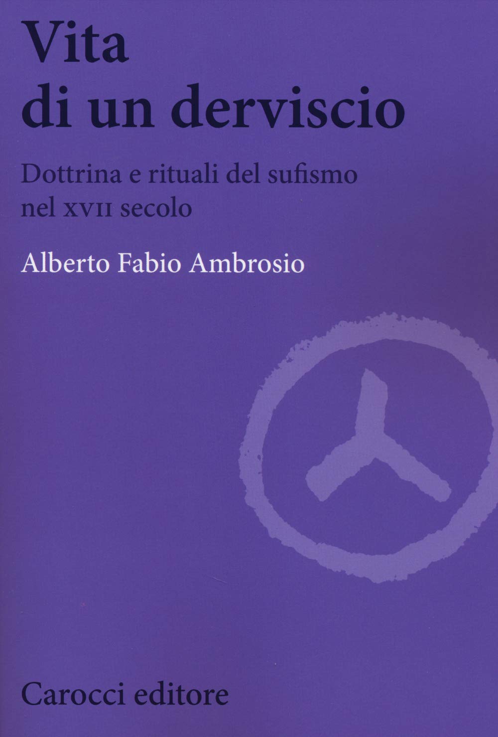 Vita di un derviscio. Dottrina e rituali del sufismo nel XVII secolo Religion & Esotericism