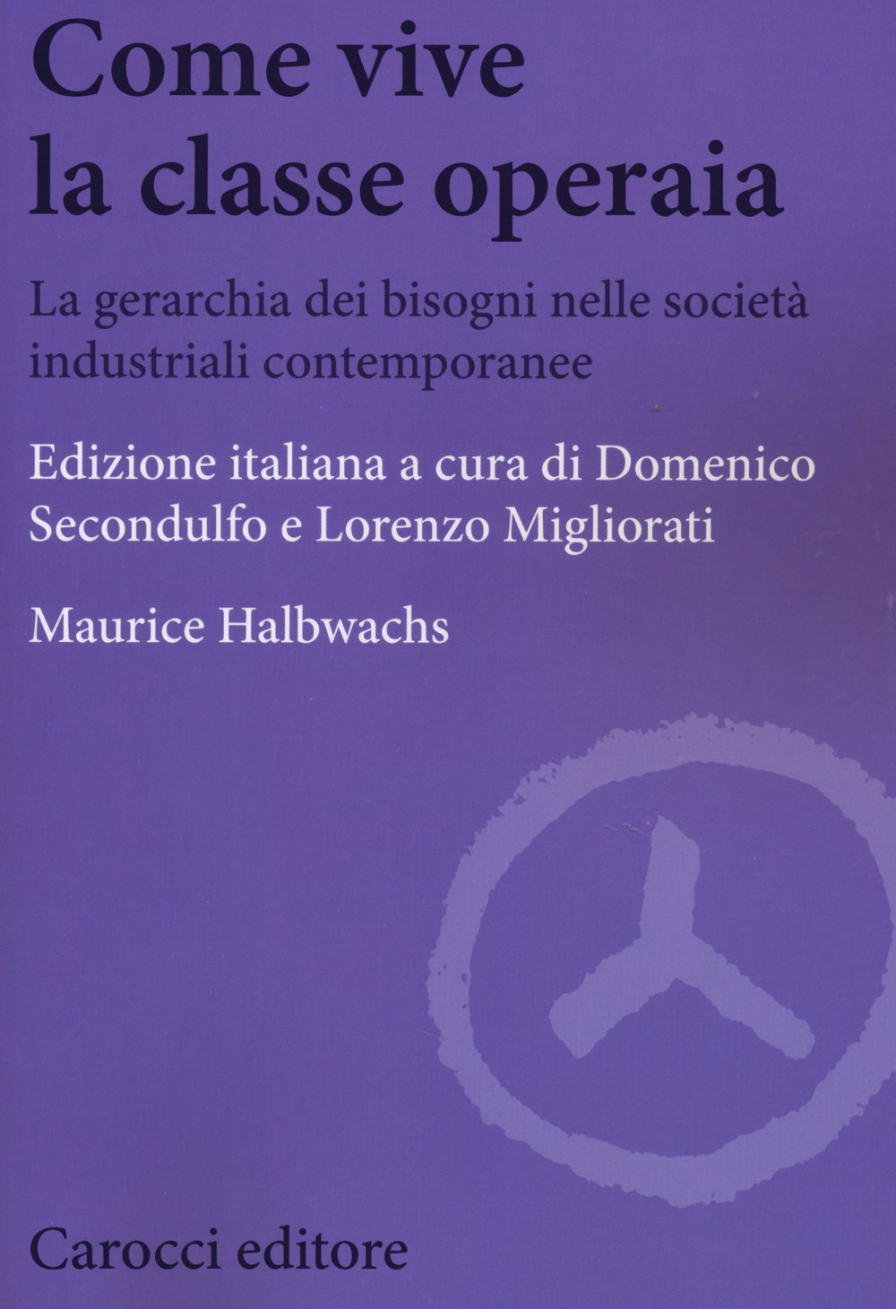 Come vive la classe operaia. La gerarchia dei bisogni nelle società industriali contemporanee (Biblioteca di testi e studi) Social Sciences