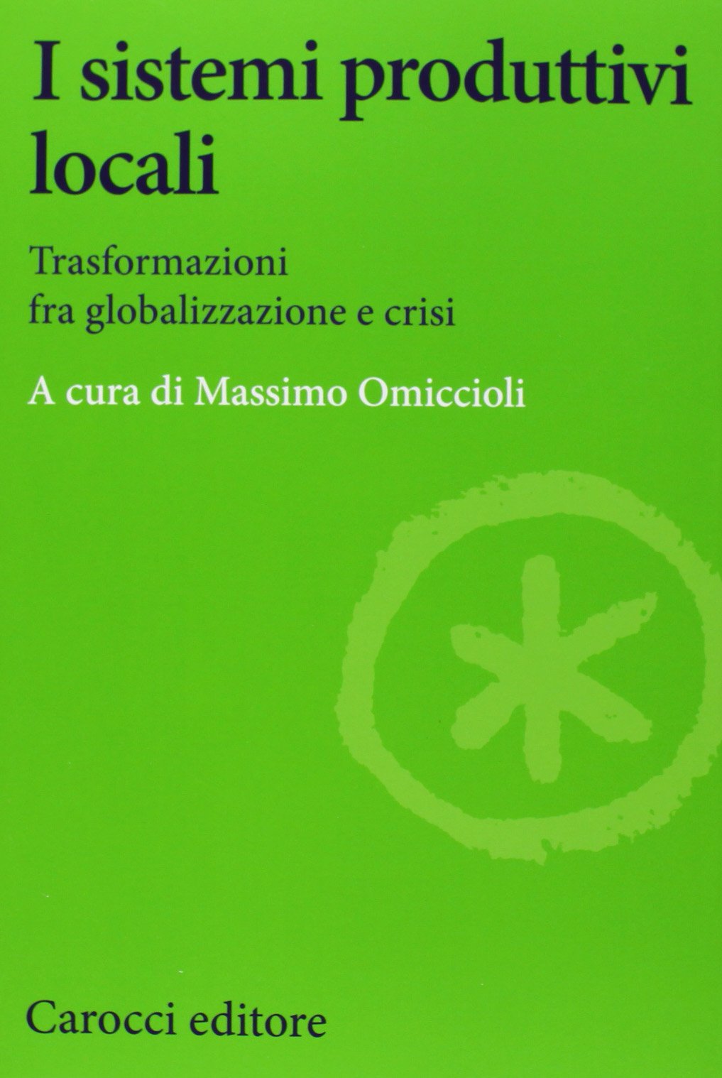 I sistemi produttivi locali. Trasformazioni fra globalizzazione e crisi (Studi economici e sociali Carocci) Business, Finance & Career