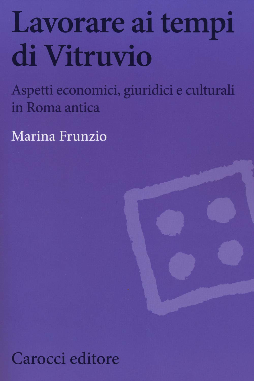 Lavorare ai tempi di Vitruvio. Aspetti economici, giuridici e culturali in Roma antica book