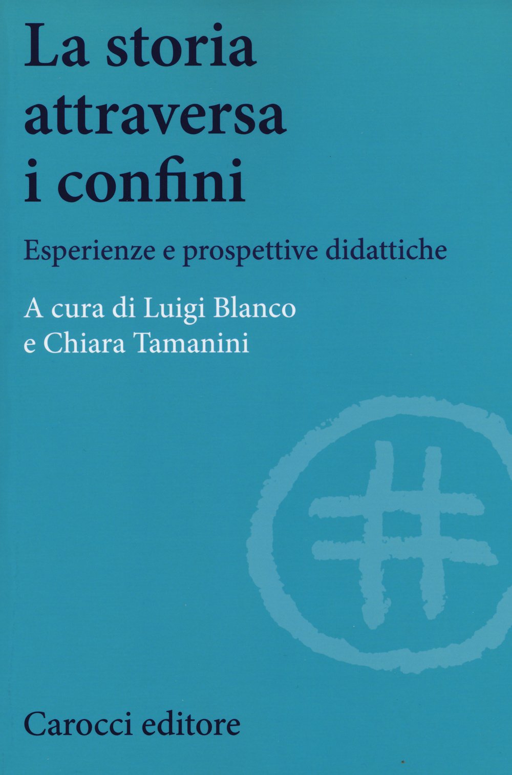 La storia attraversa i confini. Esperienze e prospettive didattiche (Studi storici Carocci) Reference Books