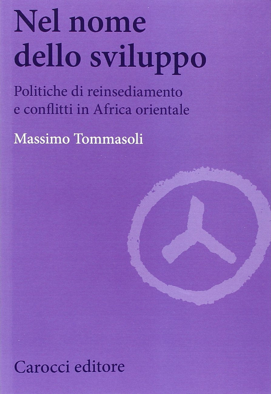 Nel nome dello sviluppo. Politiche di reinsediamento e conflitti in Africa orientale (Biblioteca di testi e studi) Business, Finance & Career