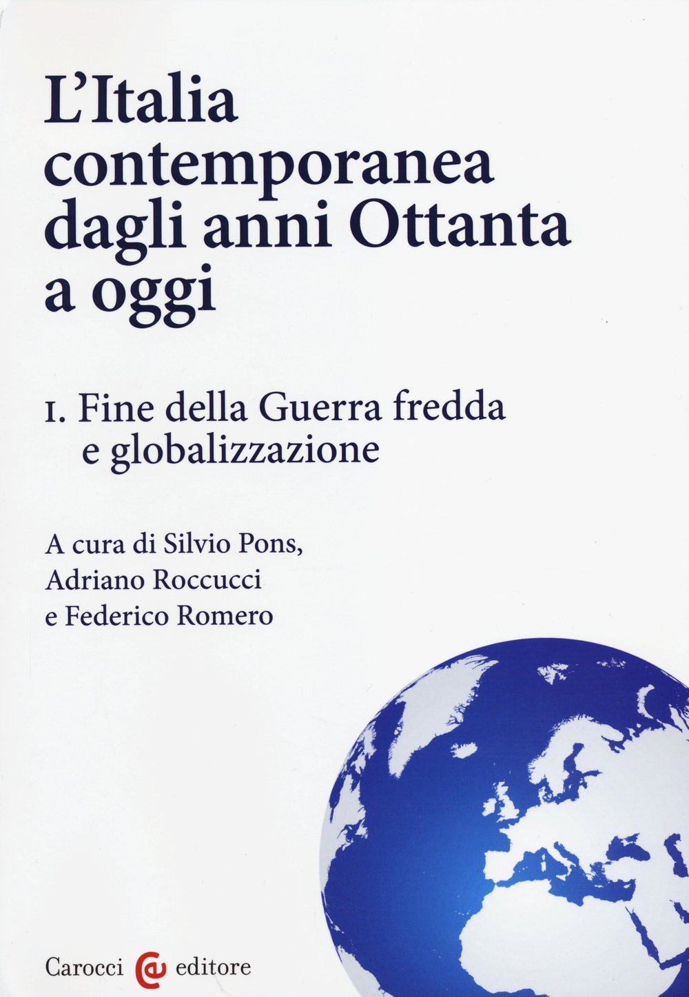 L'Italia contemporanea dagli anni Ottanta a oggi. Fine della guerra fredda e globalizzazione (Vol. 1) (Studi storici Carocci) Politics & History