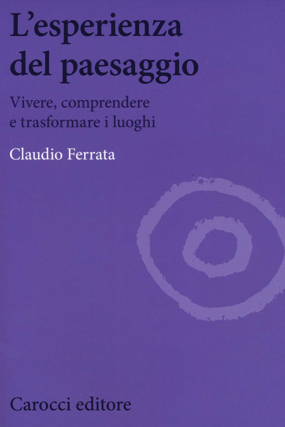 L' esperienza del paesaggio. Vivere, comprendere e trasformare i luoghi Architecture