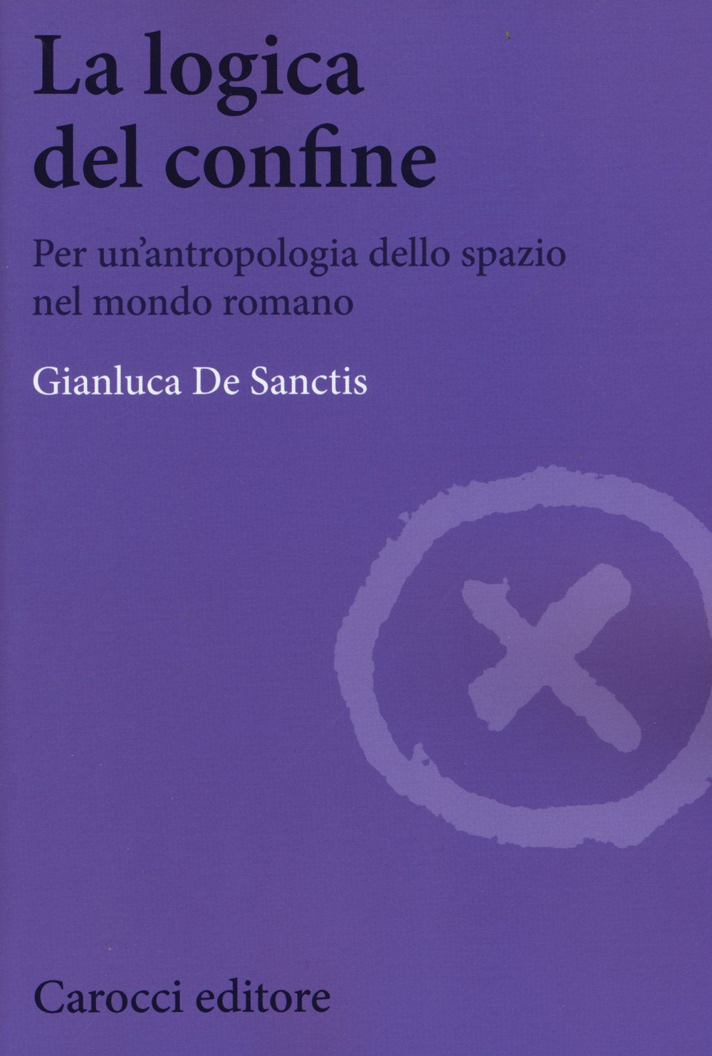 La logica del confine. Per un'antropologia dello spazio nel mondo romano Social Sciences