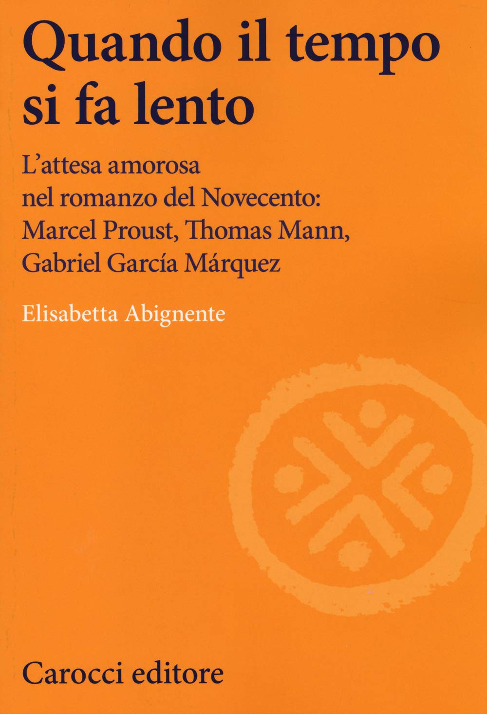 Quando il tempo si fa lento. L'attesa amorosa nel romanzo del Novecento: Marcel Proust, Thomas Mann, Gabriel García Márquez (Lingue e letterature Carocci) Contemporary literature Books