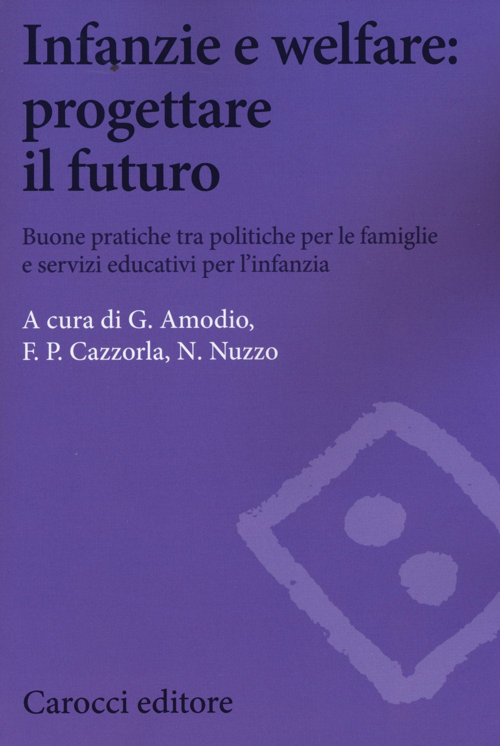 Infanzie e welfare: progettare il futuro. Buone pratiche tra politiche per le famiglie e servizi educativi per l'infanzia book