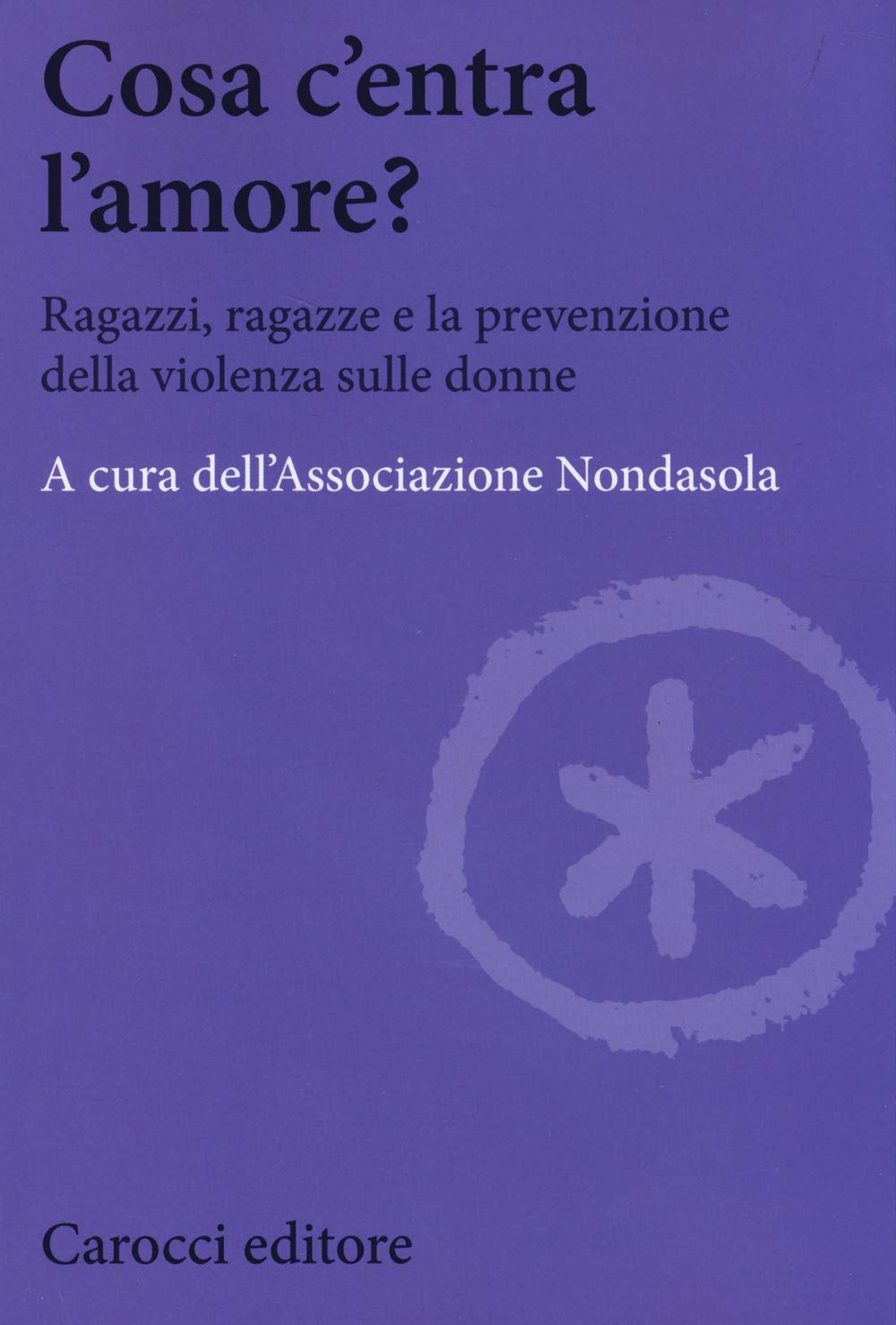 Cosa c'entra l'amore? Ragazzi, ragazze e la prevenzione della violenza sulle donne book