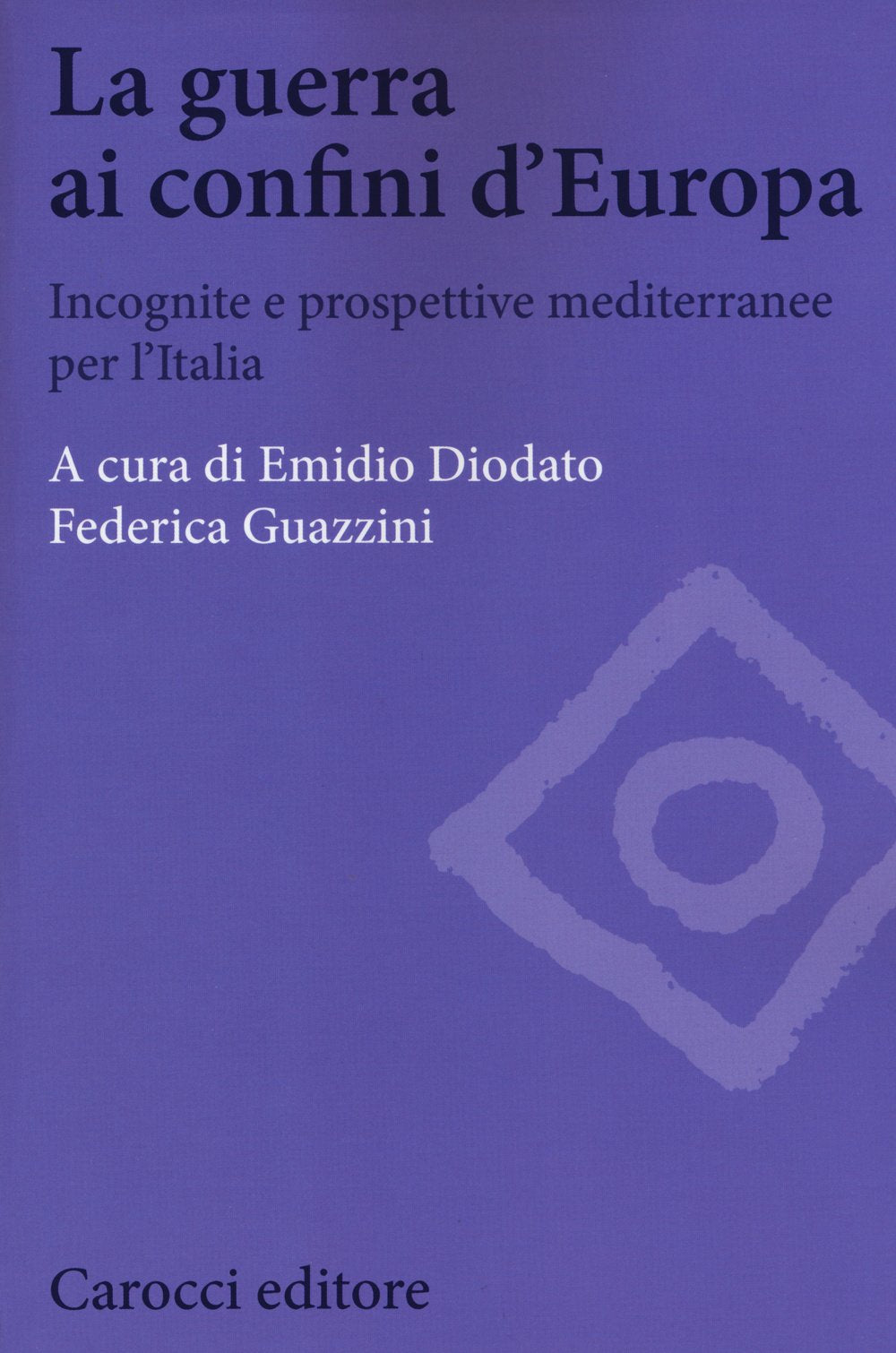 La guerra ai confini d'Europa. Incognite e prospettive mediterranee per l'Italia (Biblioteca di testi e studi) Politics & History