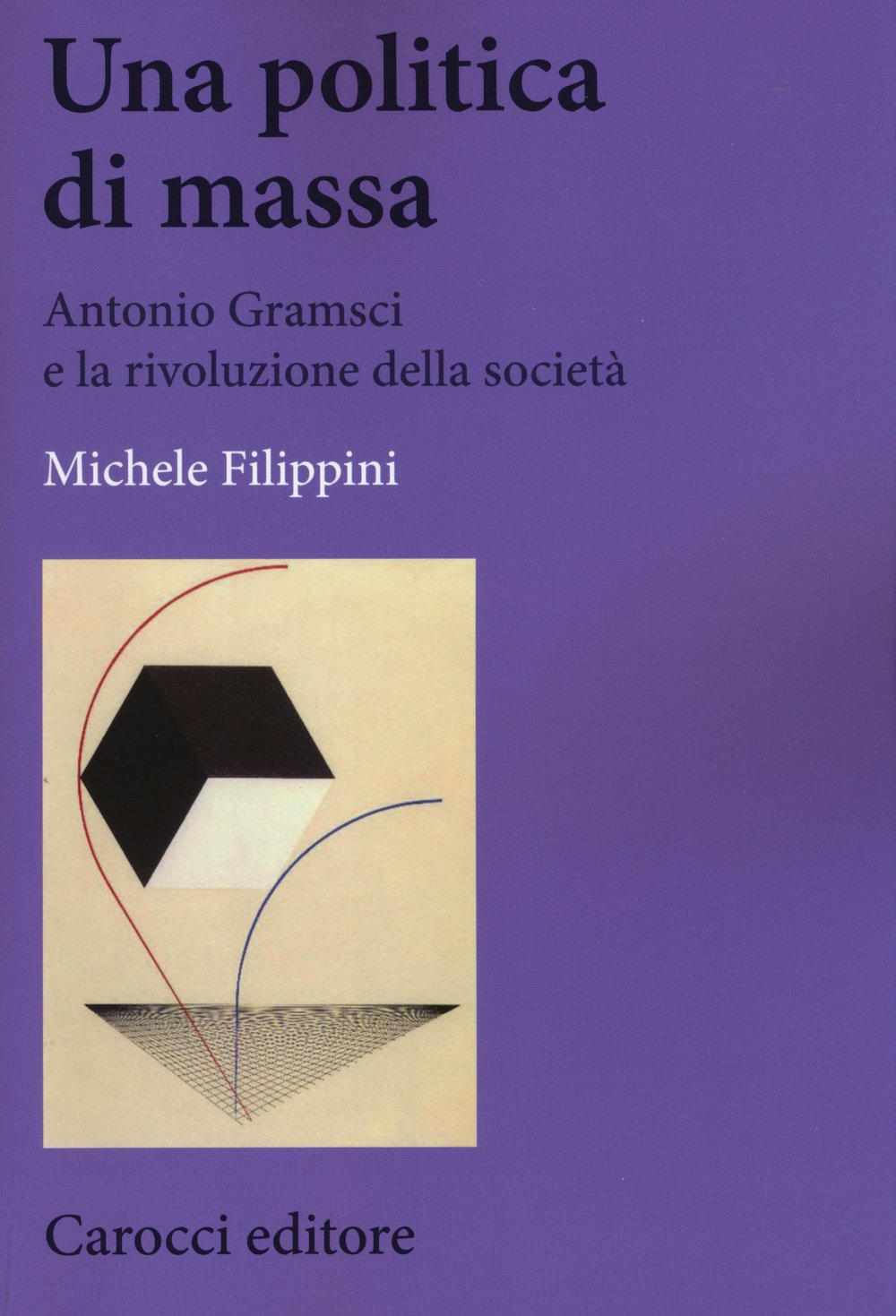 Una politica di massa. Antonio Gramsci e la rivoluzione della società Social Sciences