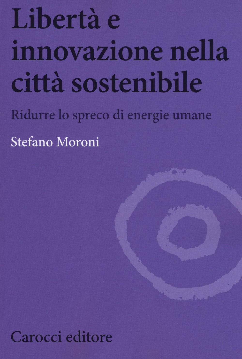 Libertà e innovazione nella città sostenibile. Ridurre lo spreco di enwrgie umane (Biblioteca di testi e studi) Law