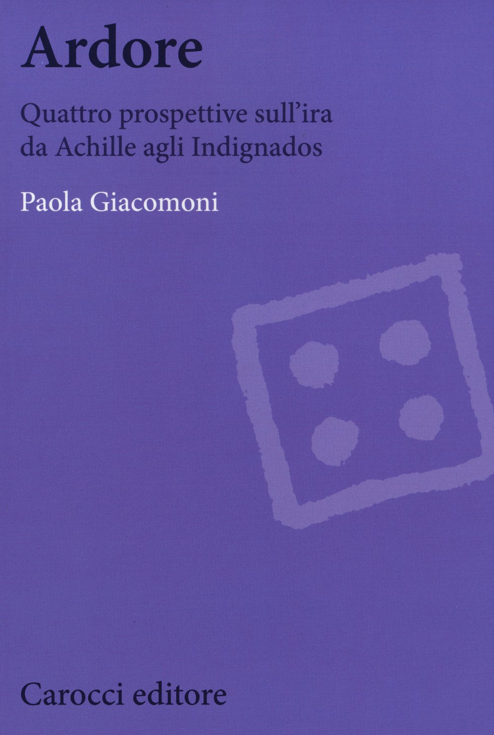 Ardore. Quattro prospettive sull'ira da Achille agli Indignados (Biblioteca di testi e studi) Philosophy