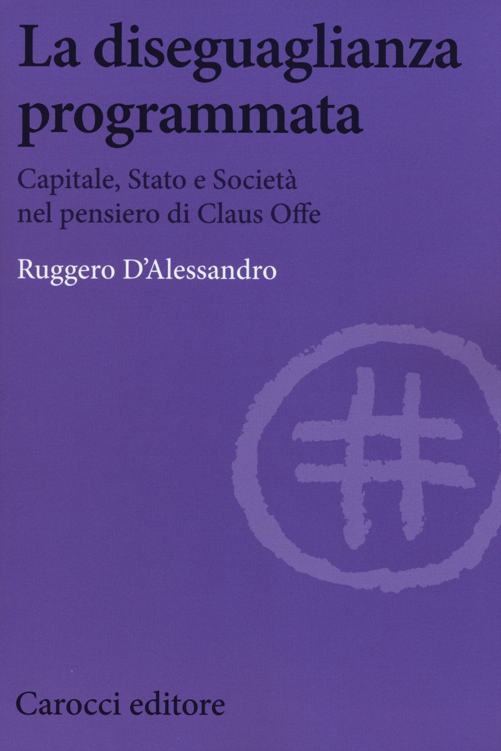 La diseguaglianza programmata. Capitale, Stato e società nel pensiero di Claus Offe book