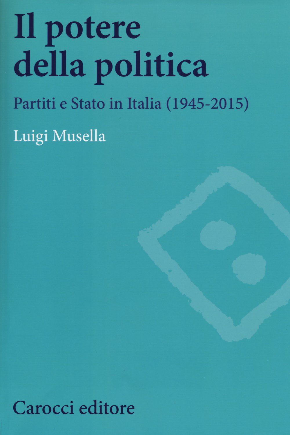 Il potere della politica. Partiti e Stato in Italia (1945-2015) book