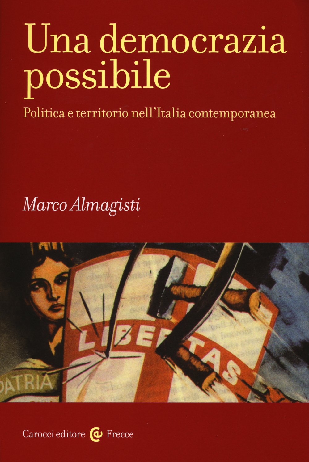 Una democrazia possibile. Politica e territorio nell'Italia contemporanea (Frecce) Politics & History
