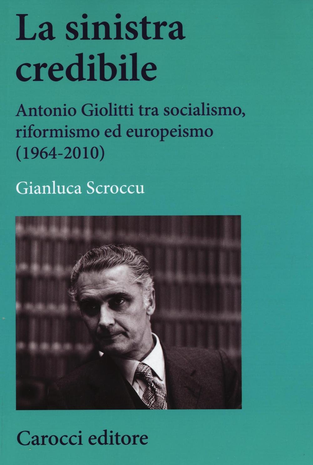 La sinistra credibile. Antonio Giolitti tra socialismo, riformismo ed europeismo (1964-2010) book