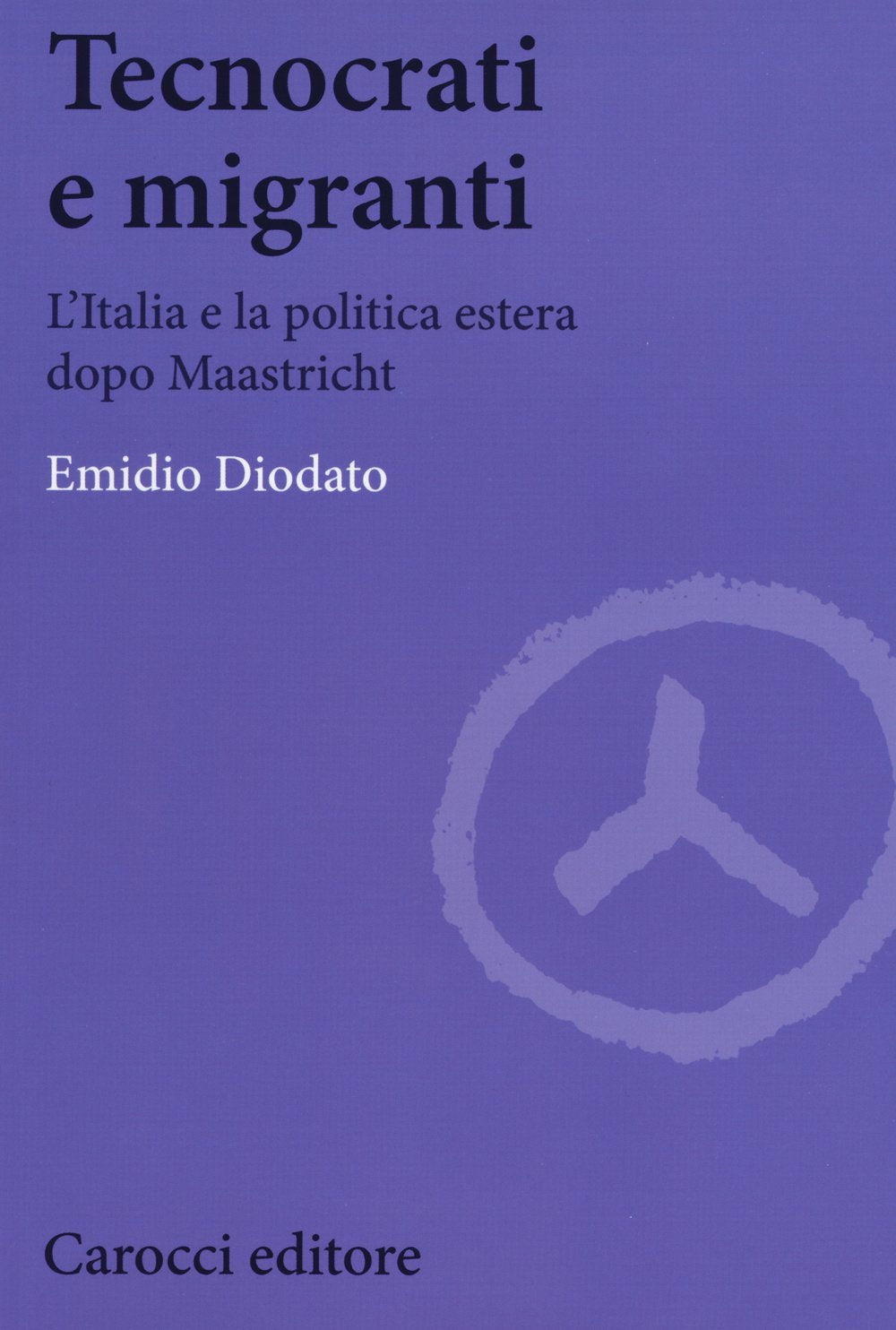 Tecnocrati e migranti. L'Italia e la politica estera dopo Maastricht book