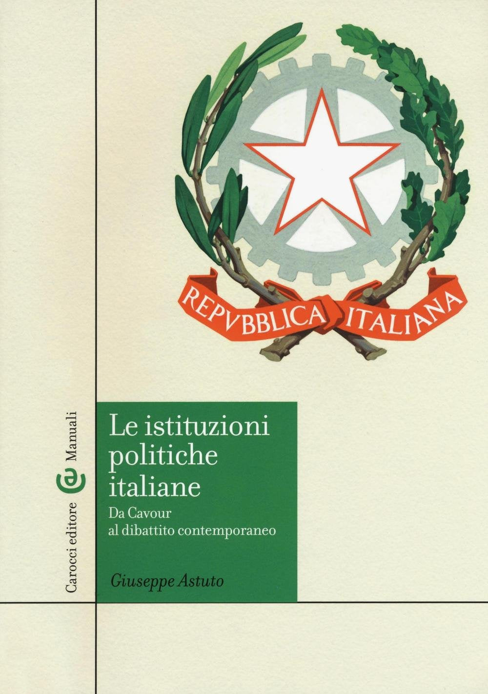 Le istituzioni politiche italiane. Da Cavour al dibattito contemporaneo (Manuali universitari) Politics & History