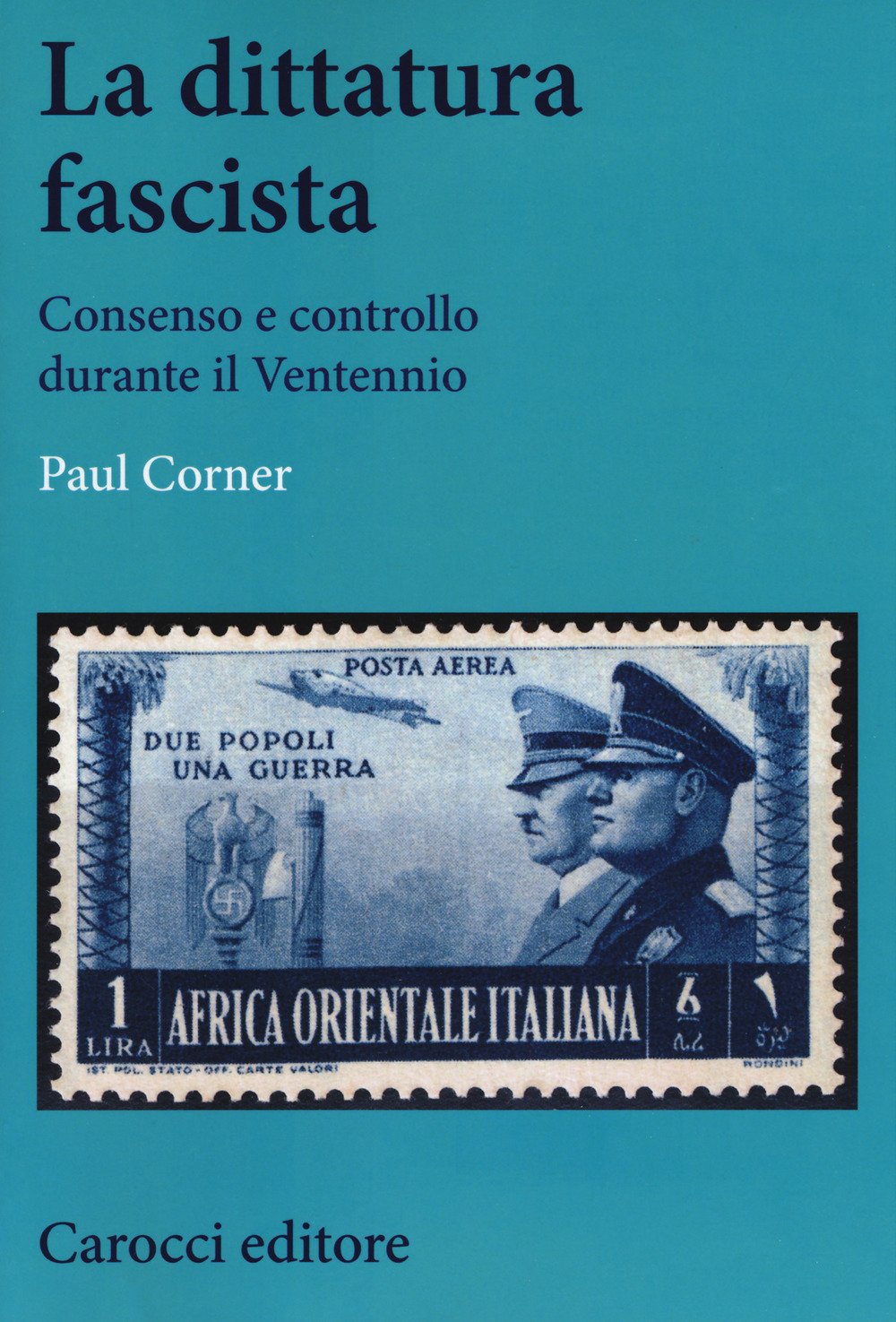 La dittatura fascista. Consenso e controllo durante il Ventennio (Studi storici Carocci) Social Sciences