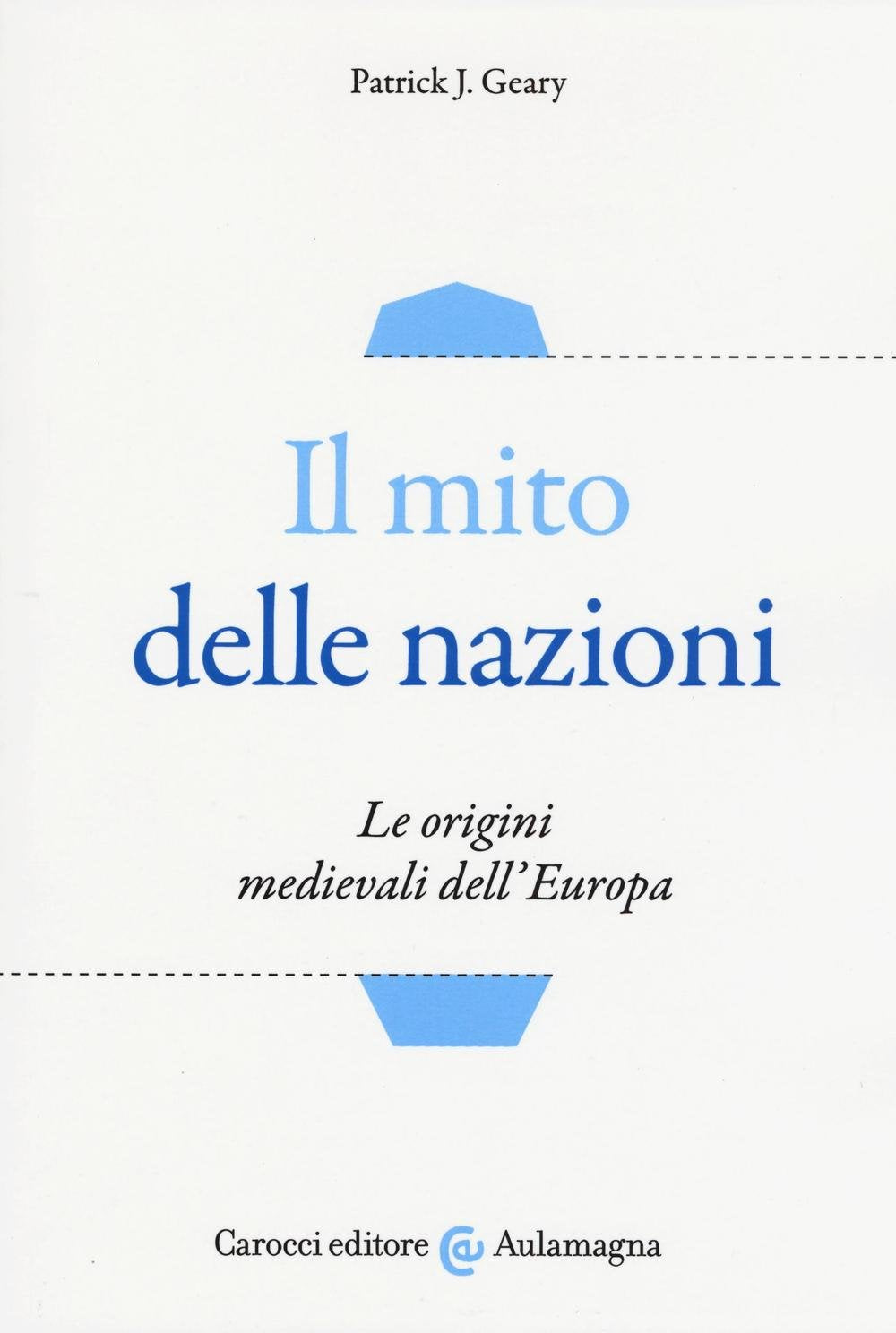 Il mito delle nazioni. Le origini medievali dell'Europa (Aulamagna) Politics & History