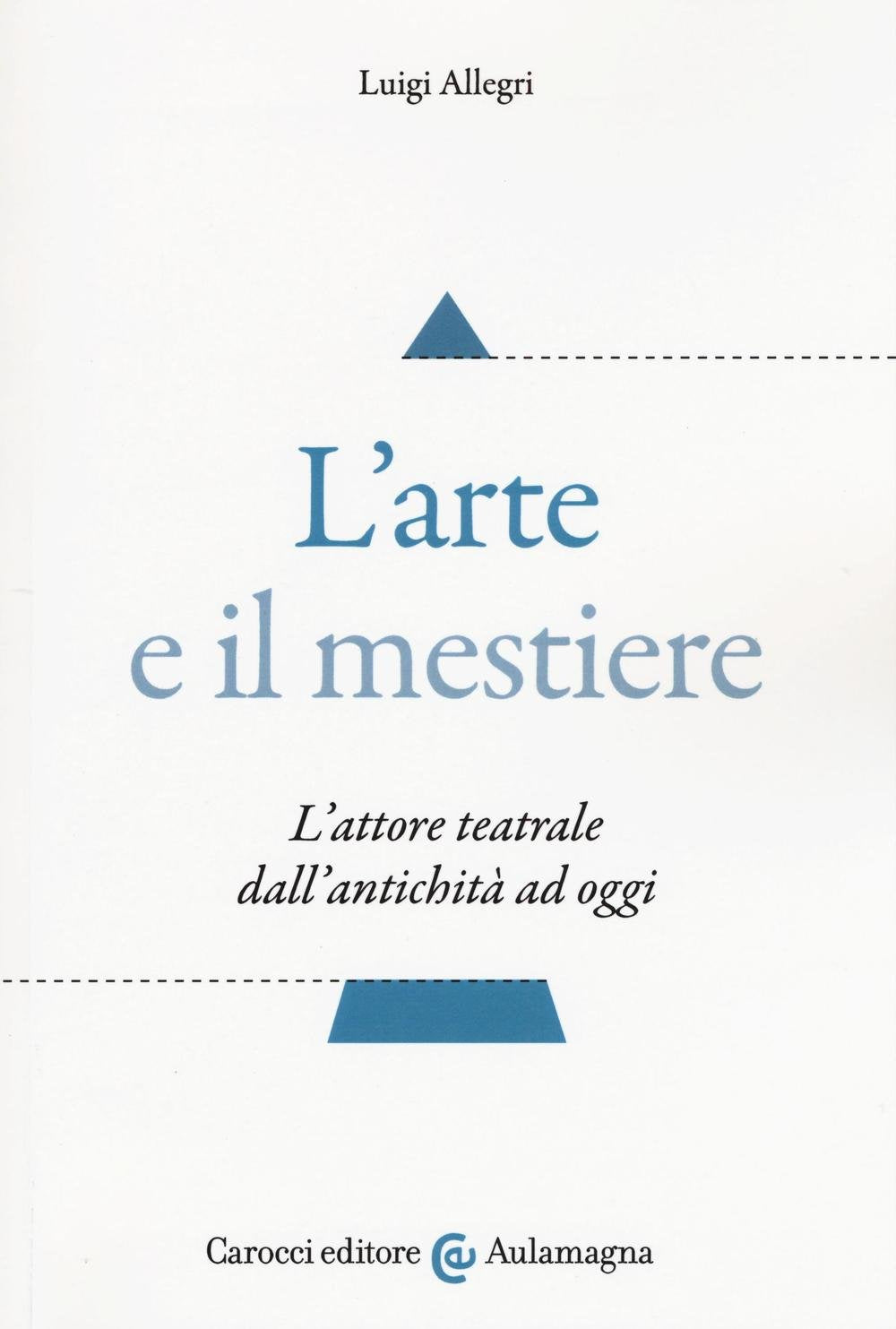 L'arte e il mestiere. L'attore teatrale dall'antichità ad oggi (Aulamagna) Film, Art & Culture