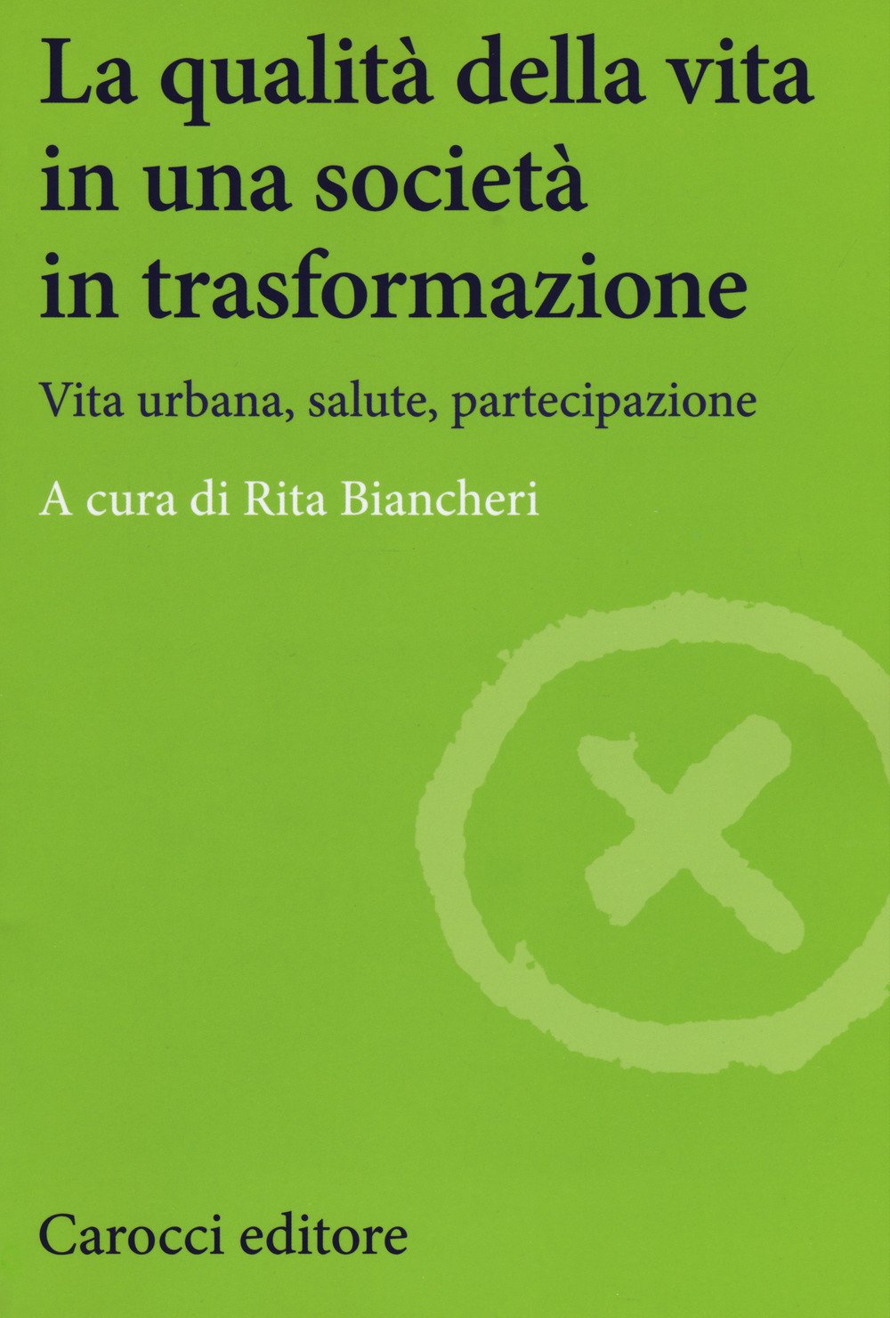 La qualità della vita in una società in trasformazione. Vita urbana, salute, partecipazione (Studi economici e sociali Carocci) Social Sciences
