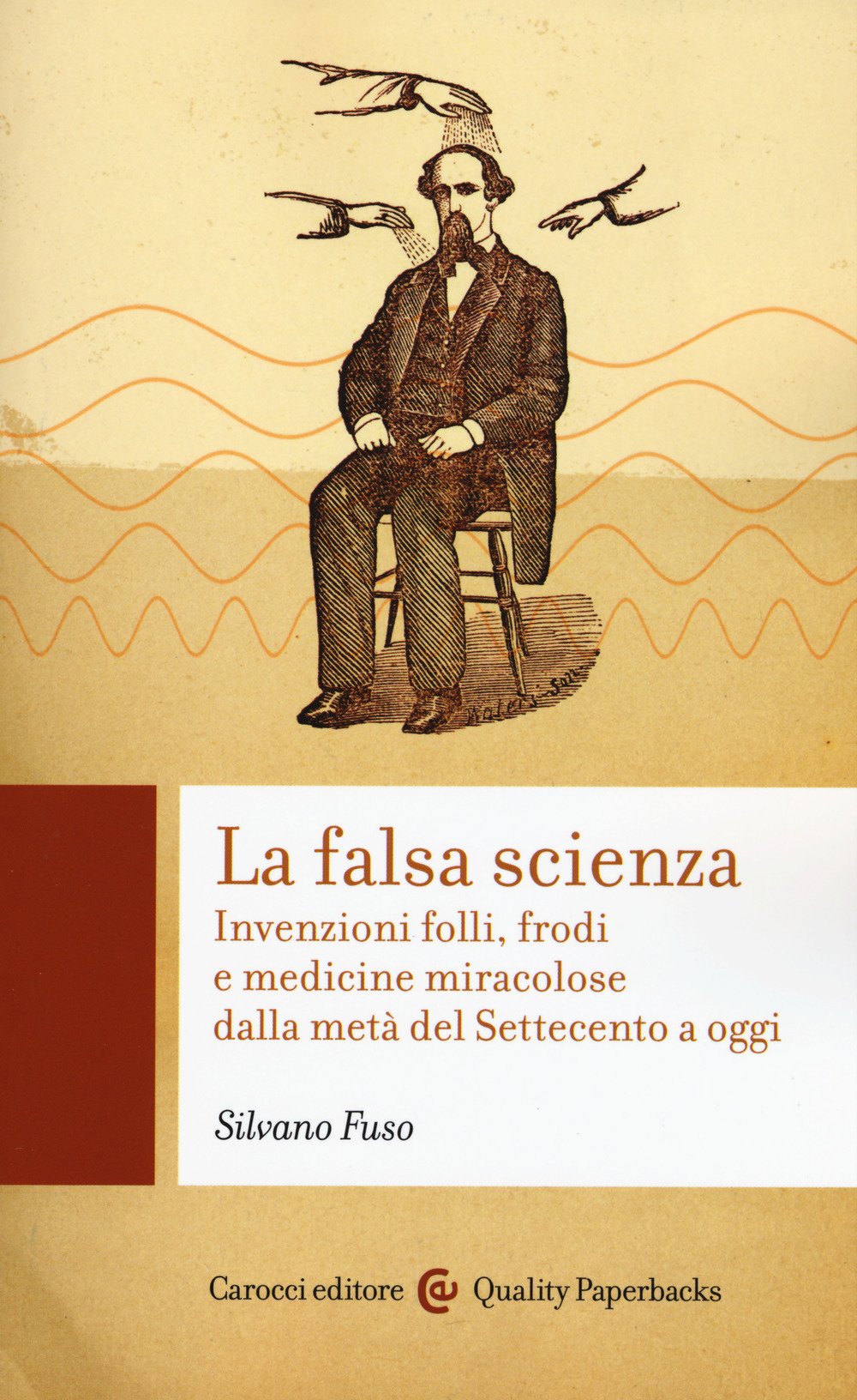 La falsa scienza. Invenzioni folli, frodi e medicine miracolose dalla metà del Settecento a oggi book
