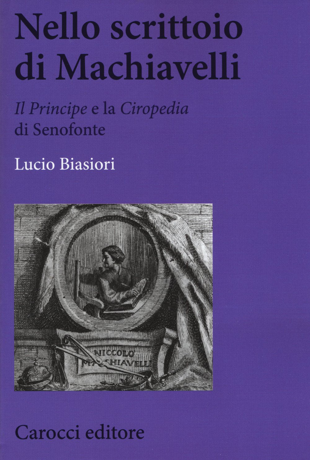 Nello scrittoio di Machiavelli . «Il Principe» e la «Ciropedia» di Senofonte (Biblioteca di testi e studi) Contemporary literature