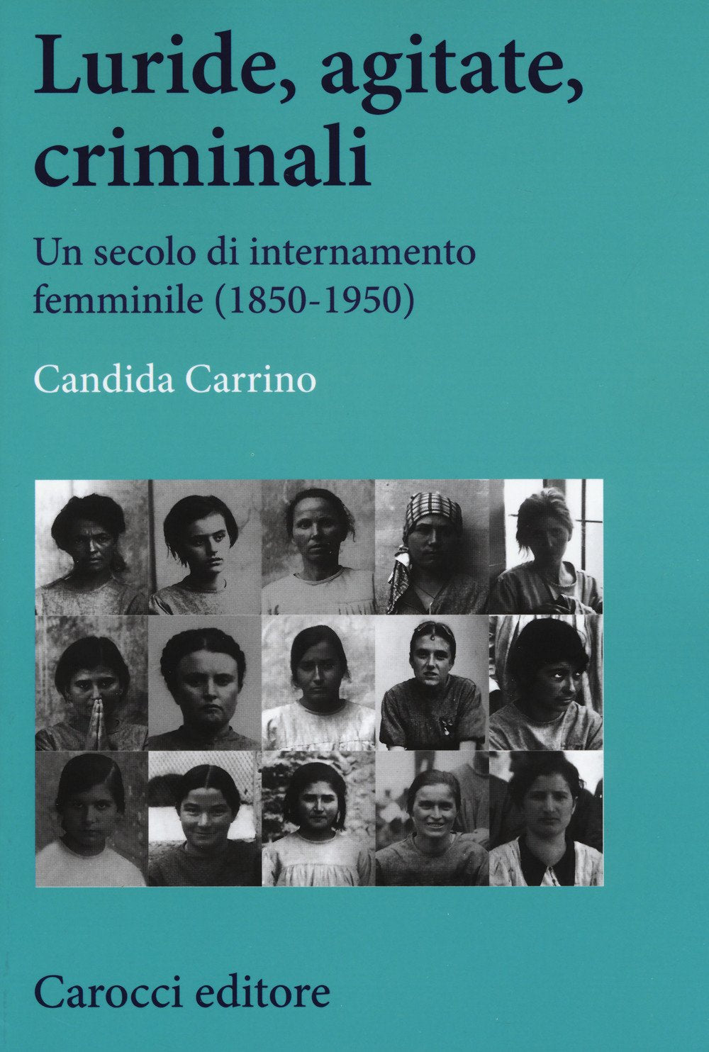 Luride, agitate, criminali. Un secolo di internamento femminile (1850-1950) (Studi storici Carocci) Books