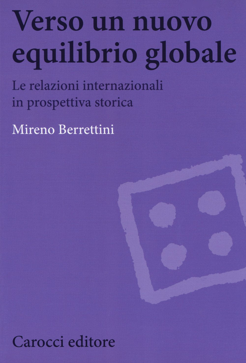Verso un nuovo equilibrio globale. Le relazioni internazionali in prospettiva storica (Biblioteca di testi e studi) Politics & History