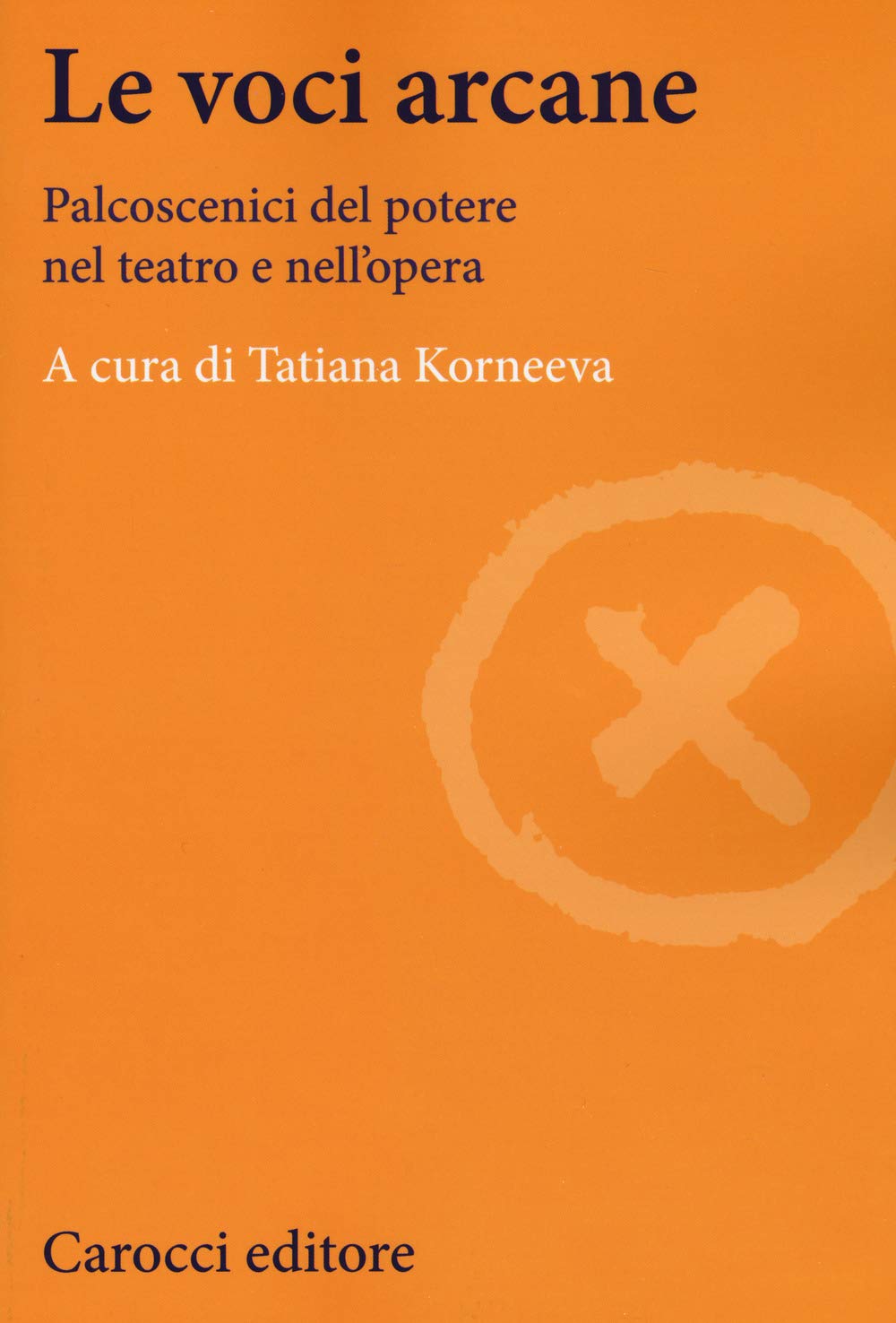 Le voci arcane. Palcoscenici del potere nel teatro e nell'opera (Lingue e letterature Carocci) Contemporary literature