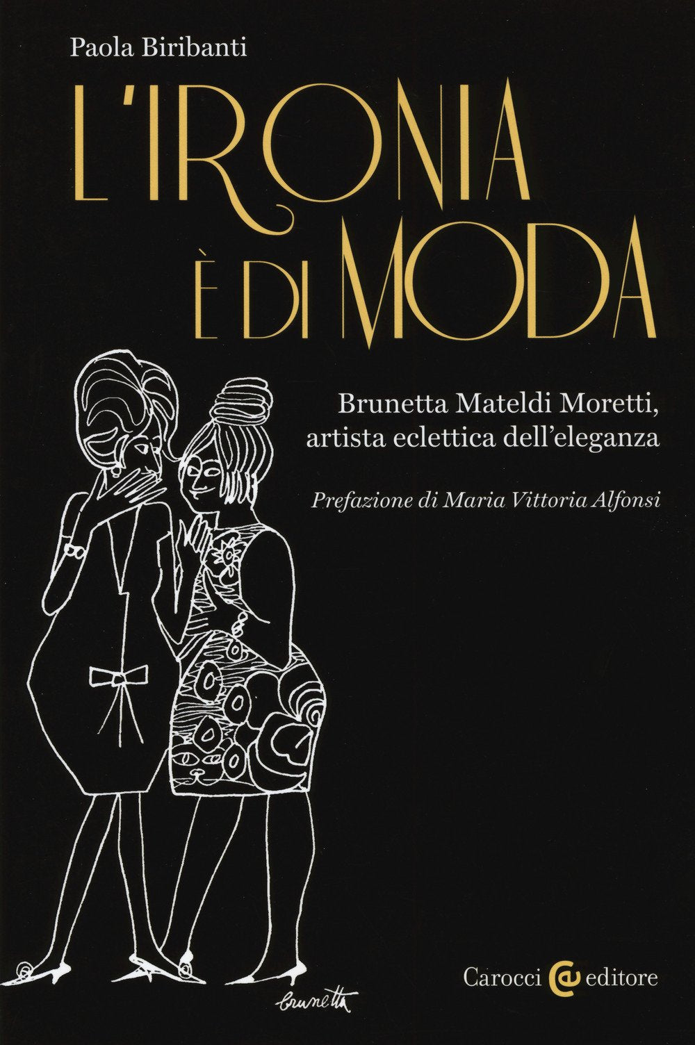 L'ironia è di moda. Brunetta Mateldi Moretti, artista eclettica dell'eleganza (Biblioteca di testi e studi) Books