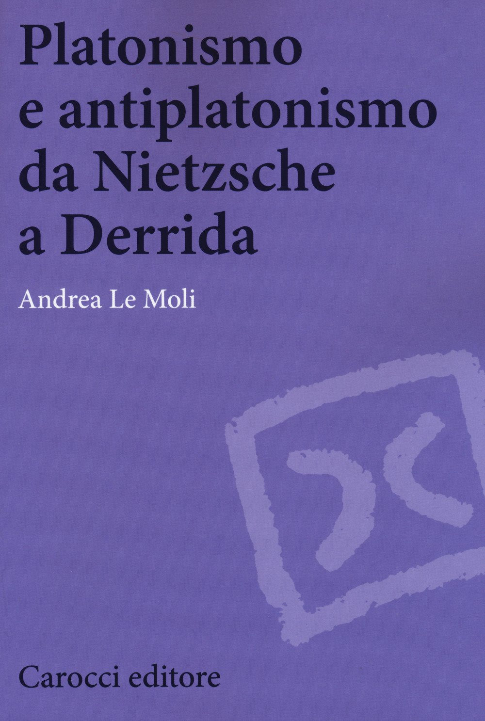 Platonismo e antiplatonismo da Nietzsche a Derrida (Biblioteca di testi e studi) Philosophy