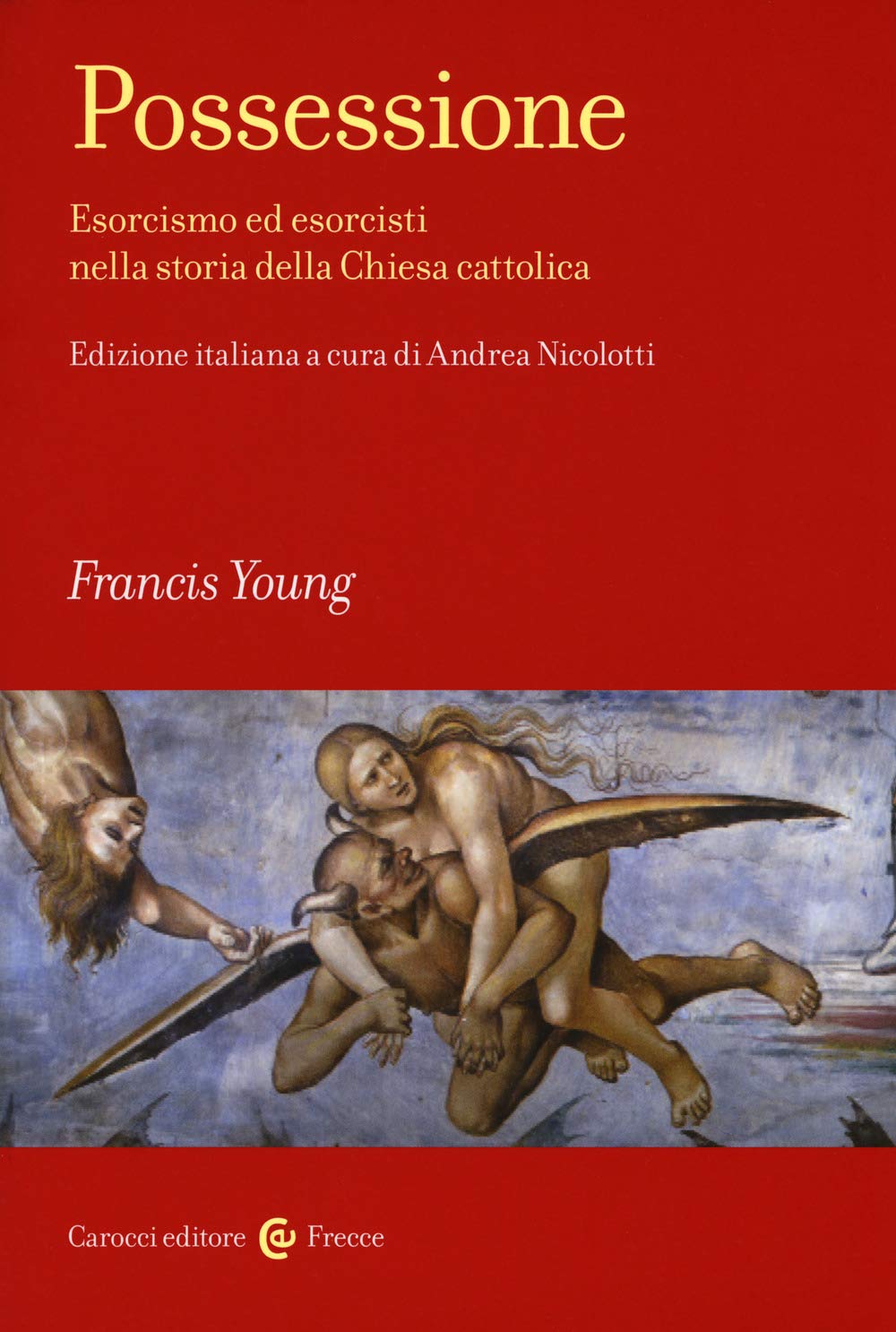 Francis Young - Possessione. Esorcismo Ed Esorcisti Nella Storia Della Chiesa Cattolica (Frecce) Philosophy