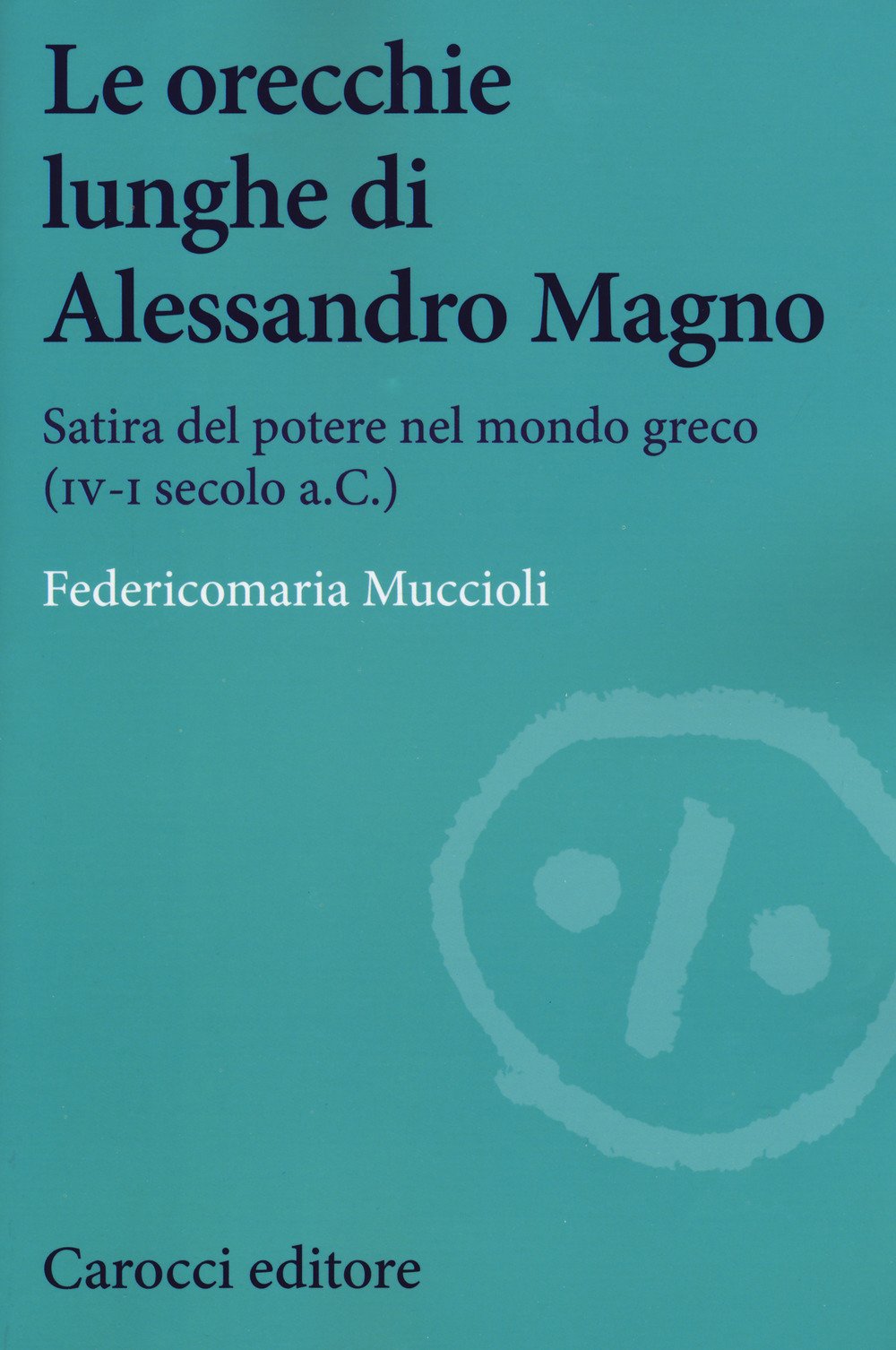 Le orecchie lunghe di Alessandro Magno. Satira del potere nel mondo greco (IV-I secolo a.C.) book