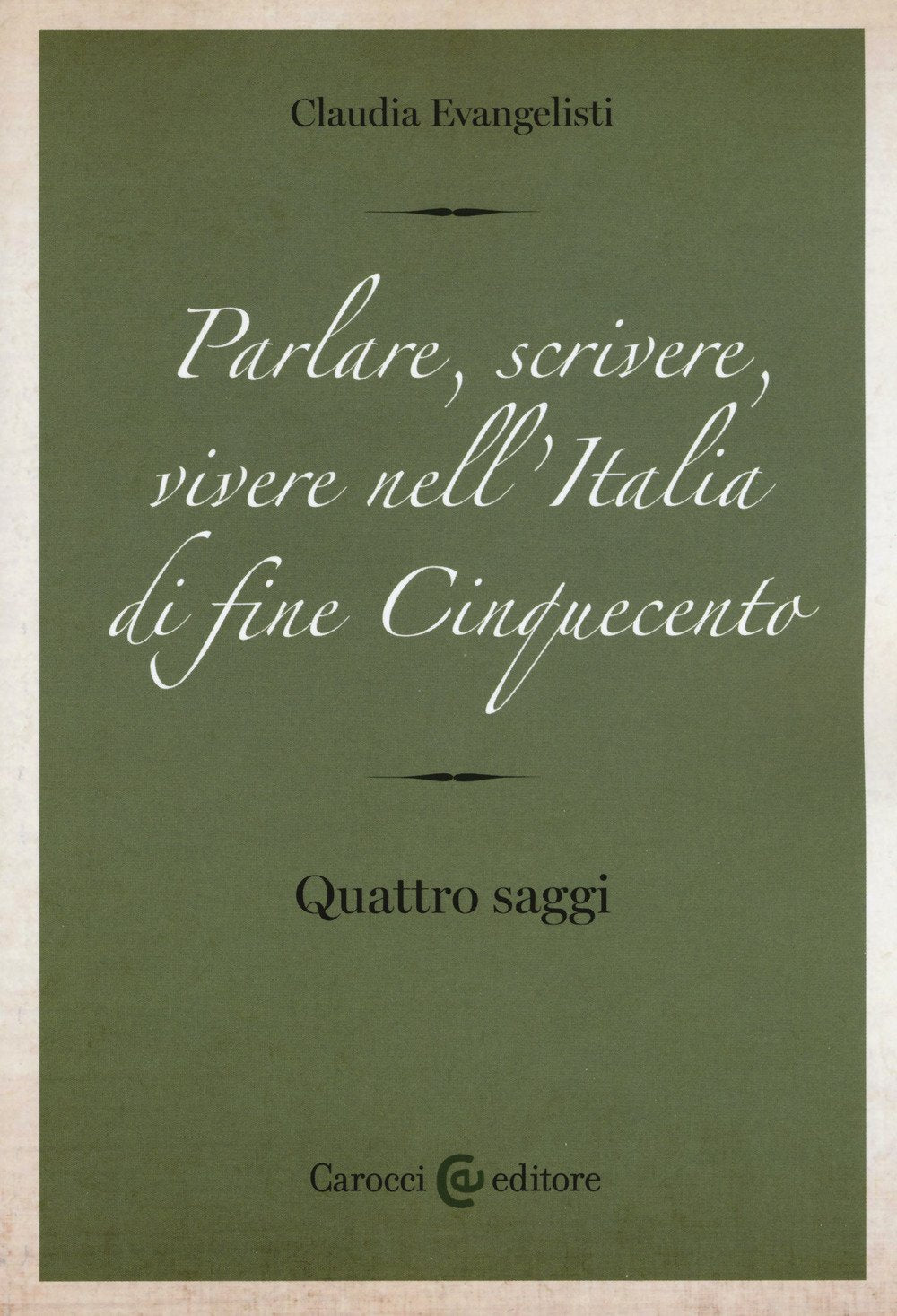 Parlare, scrivere, vivere nell'Italia di fine Cinquecento. Quattro saggi (Studi storici Carocci) Politics & History