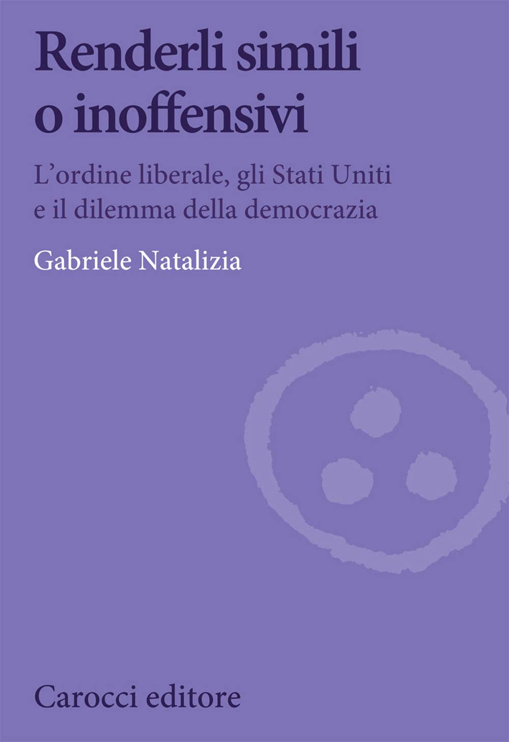 Renderli simili o inoffensivi. L'ordine liberale, gli Stati Uniti e il dilemma della democrazia Politics & History