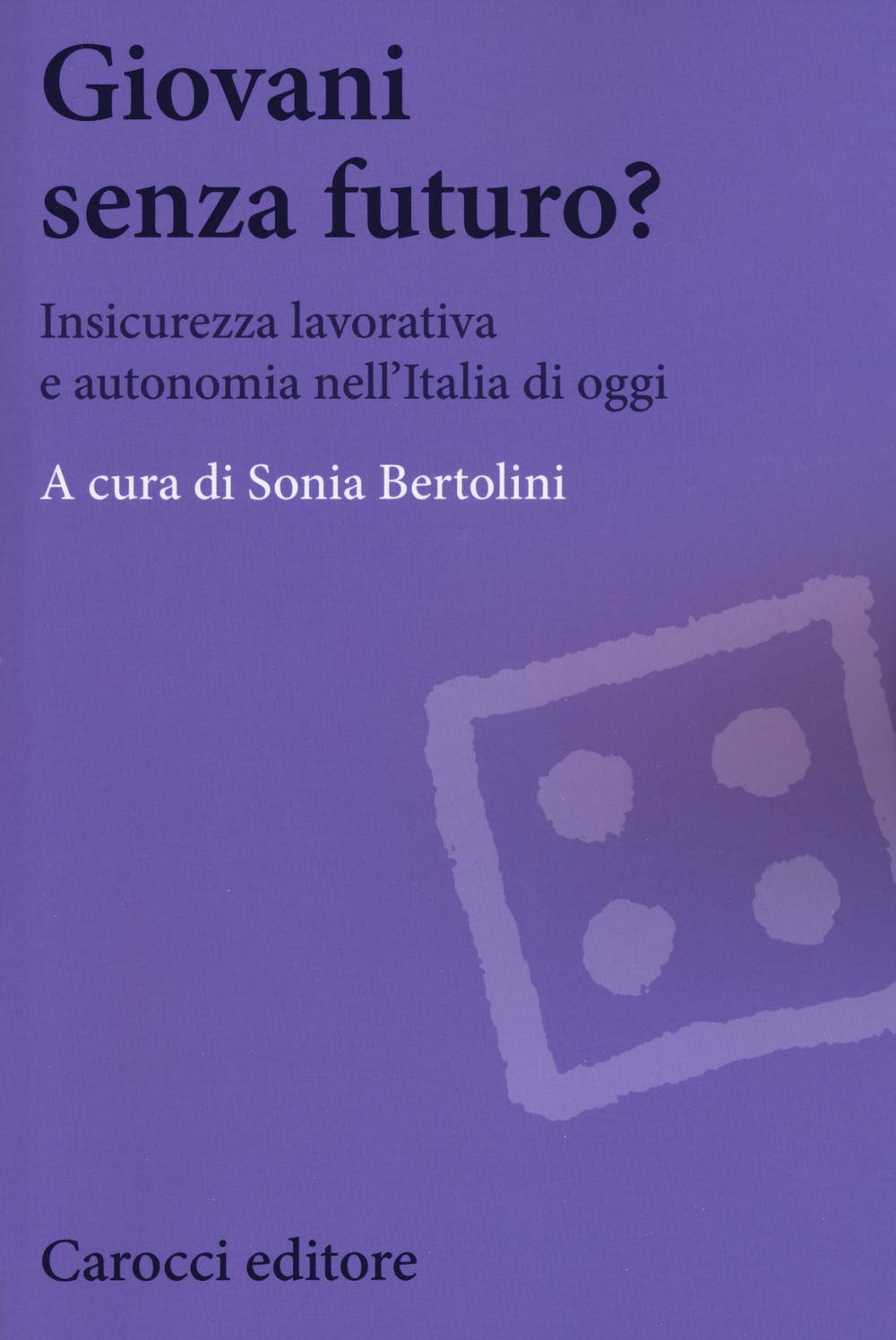 Giovani senza futuro? Insicurezza lavorativa e autonomia nell'Italia di oggi (Biblioteca di testi e studi) Natural Sciences